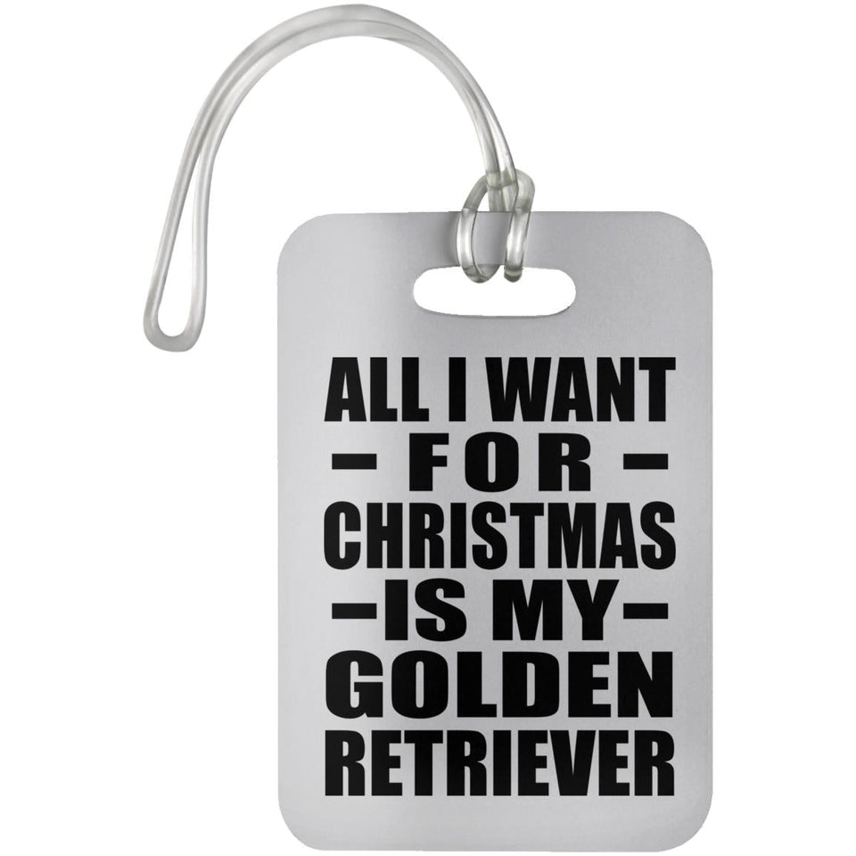 All I Want For Christmas Is My Golden Retriever - Luggage Bag Tag