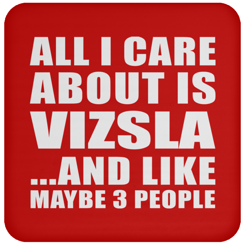 All I Care About Is Vizsla - Drink Coaster