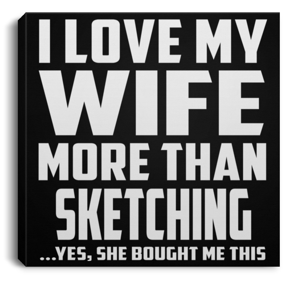 I Love My Wife More Than Sketching - Canvas Square