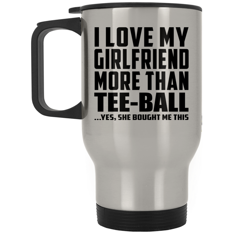 I Love My Girlfriend More Than Tee-Ball - Silver Travel Mug