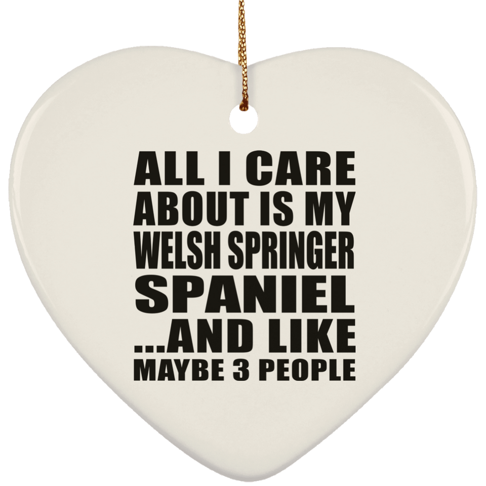All I Care About Is My Welsh Springer Spaniel - Heart Ornament