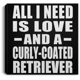 All I Need Is Love And A Curly-Coated Retriever - Canvas Square