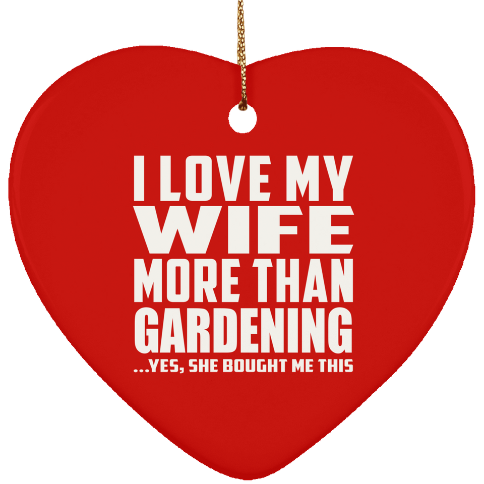 I Love My Wife More Than Gardening - Heart Ornament