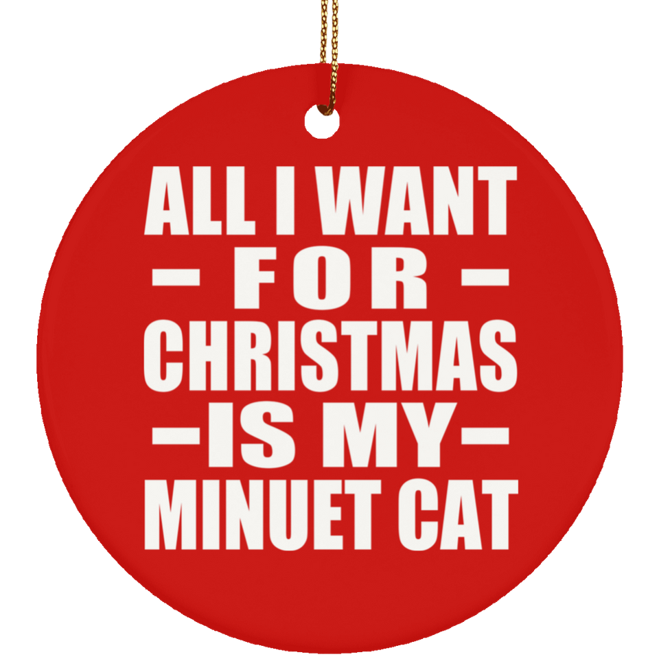 All I Want For Christmas Is My Minuet Cat - Circle Ornament