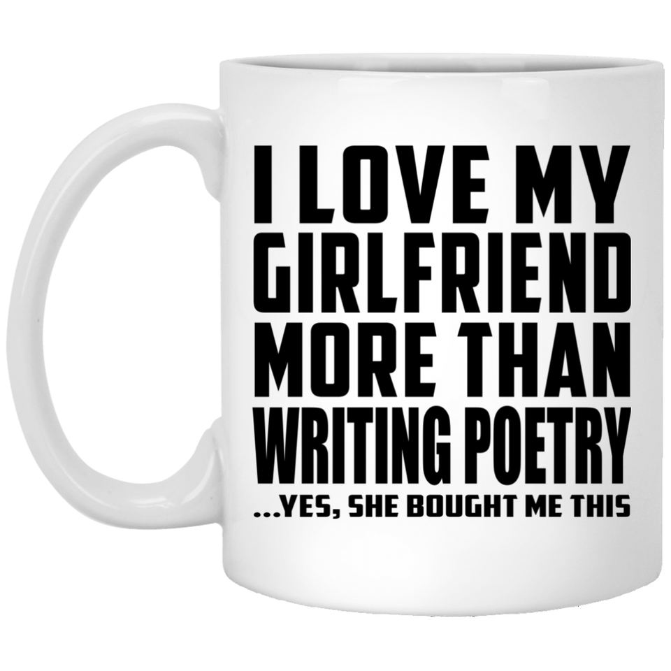 I Love My Girlfriend More Than Writing Poetry - 11 Oz Coffee Mug