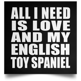 All I Need Is Love And My English Toy Spaniel - Poster Square