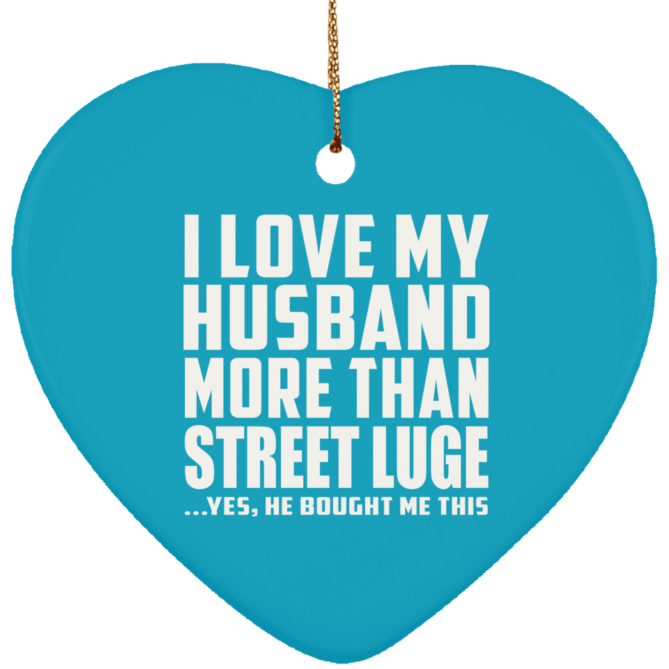 I Love My Husband More Than Street Luge - Heart Ornament