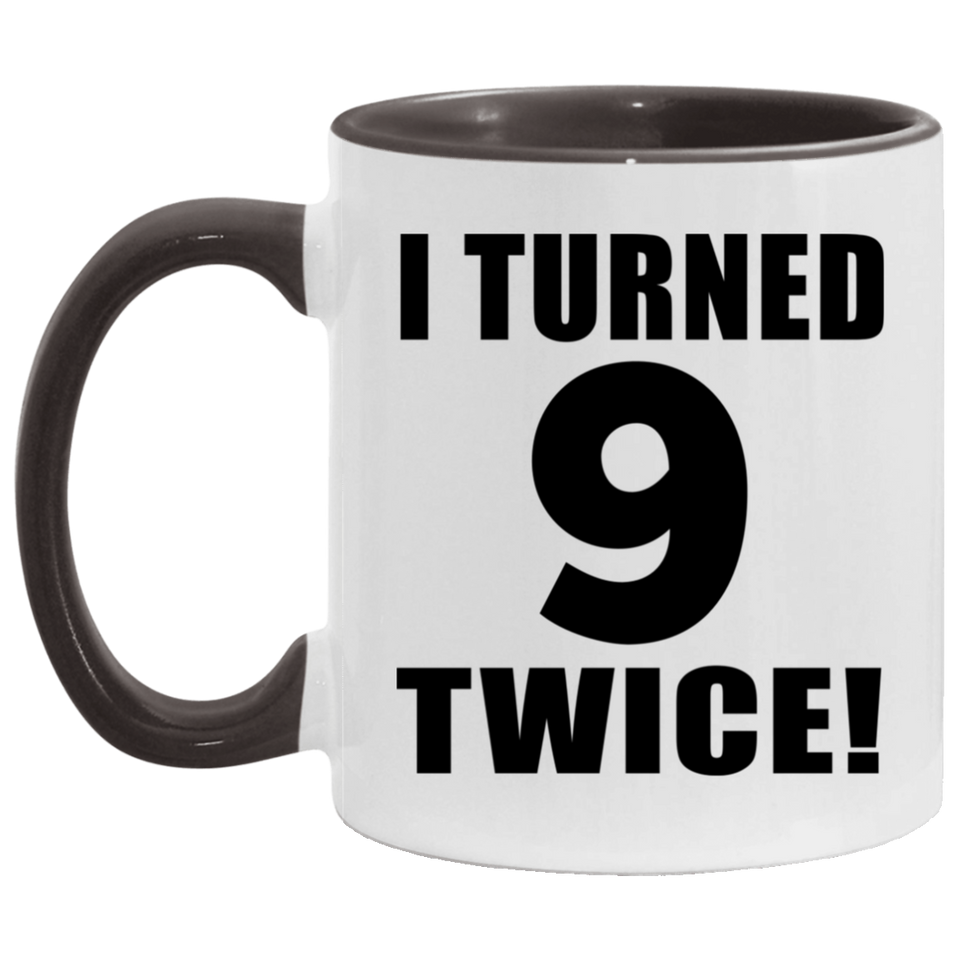 18th Birthday I Turned 9 Twice - 11oz Accent Mug Black