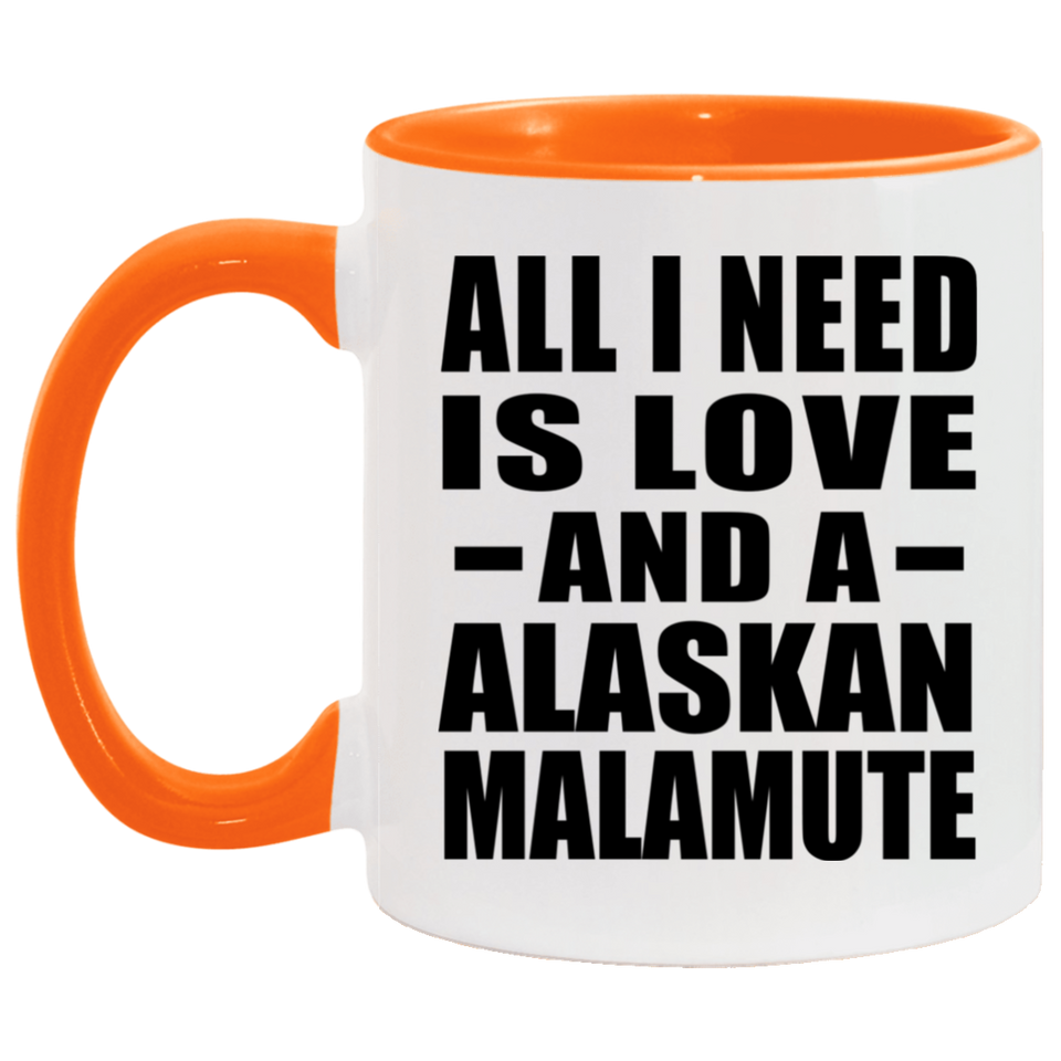 All I Need Is Love And A Alaskan Malamute - 11oz Accent Mug Orange