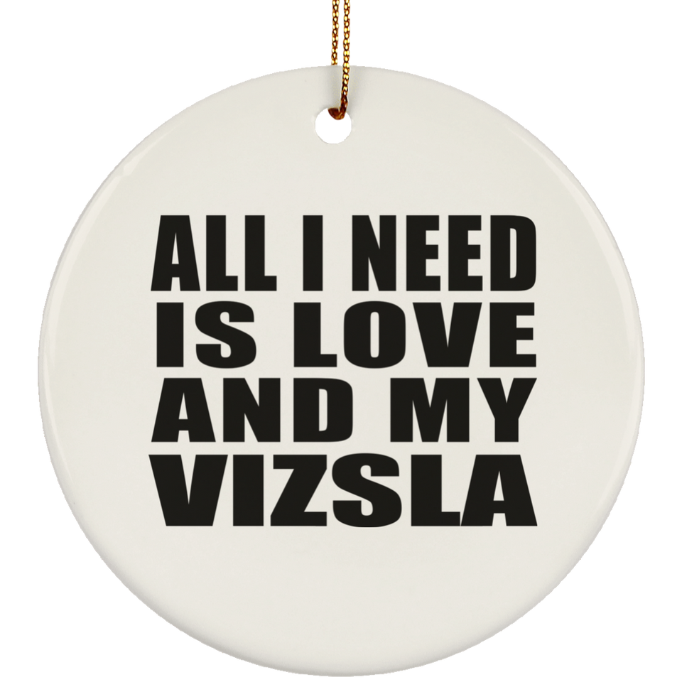 All I Need Is Love And My Vizsla - Circle Ornament