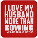 I Love My Husband More Than Rowing - Drink Coaster