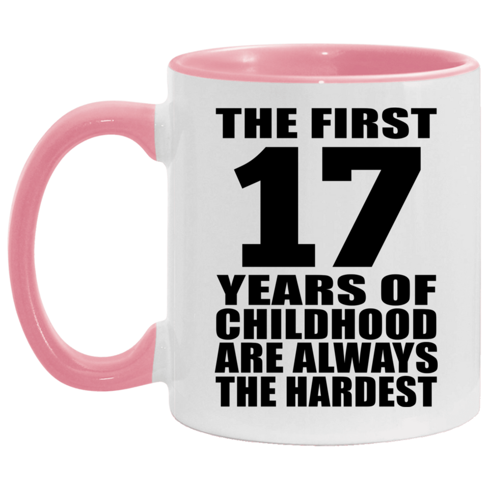17th Birthday First 17 Years of Childhood Are The Hardest - 11oz Accent Mug Pink