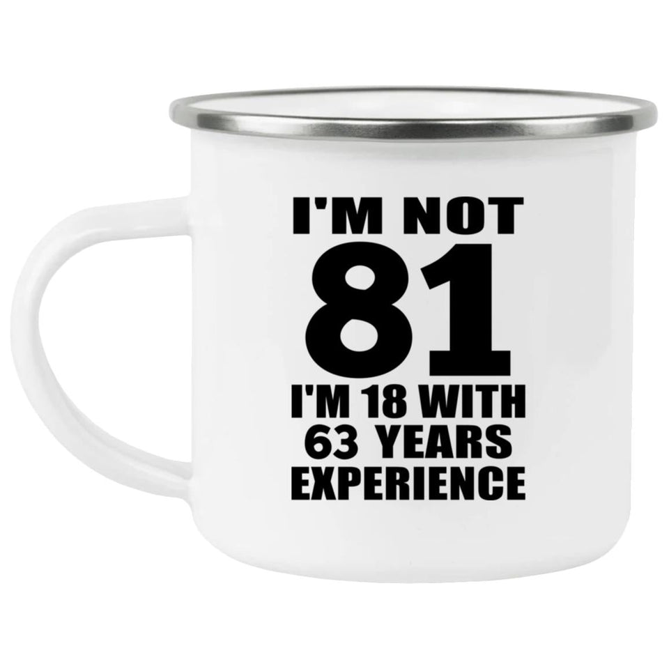 81st Birthday I'm Not 81 I'm 18 With 63 Years Experience - 12oz Camping Mug