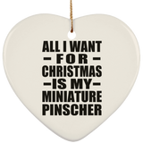 All I Want For Christmas Is My Miniature Pinscher - Heart Ornament