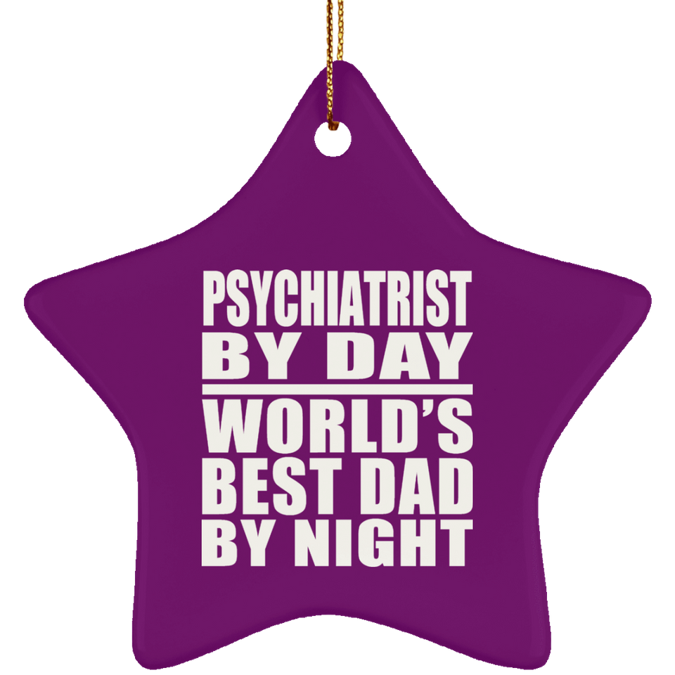 Psychiatrist By Day World's Best Dad By Night - Star Ornament