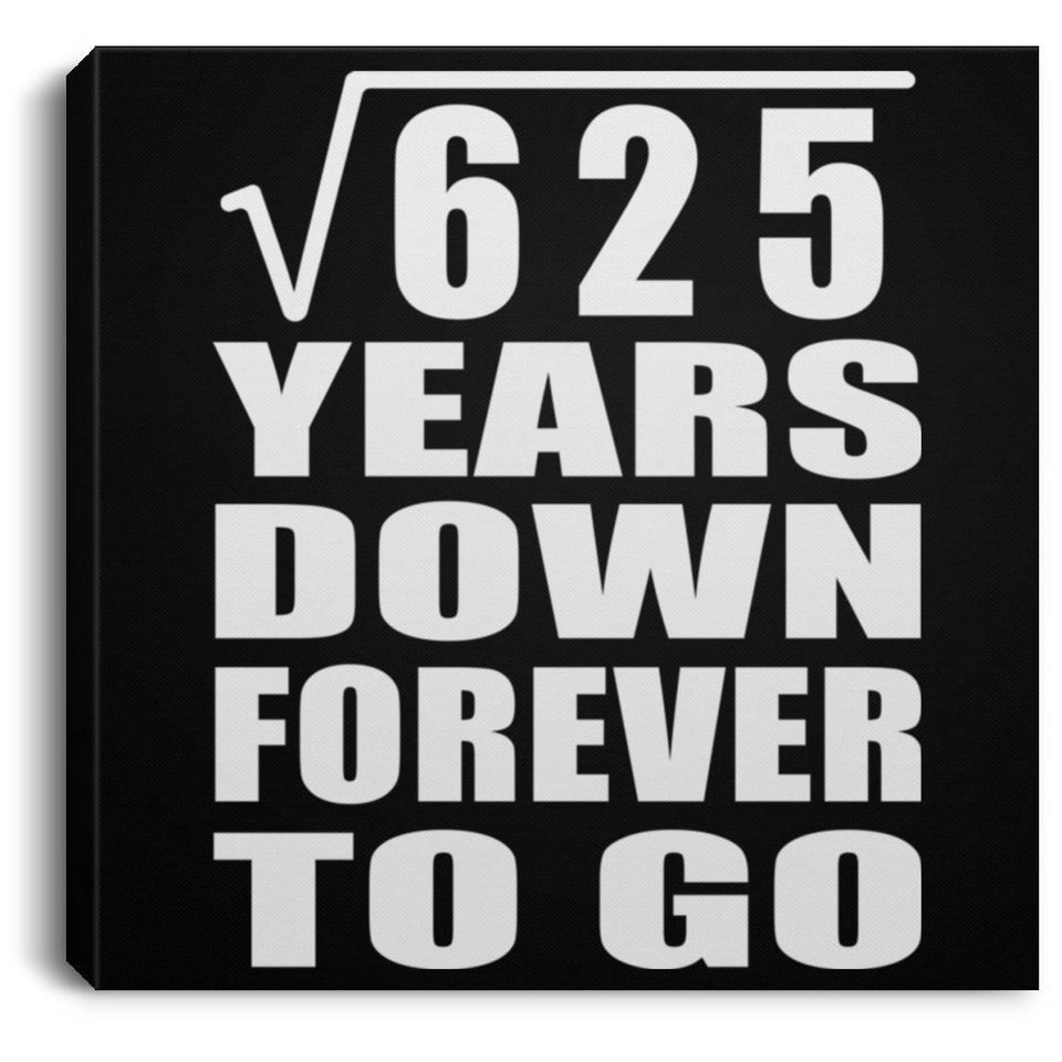 25th Anniversary Square Root of 625 Years Down Forever To Go - Canvas Square