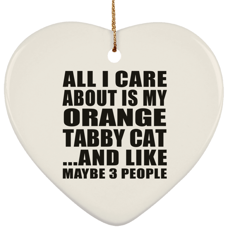 All I Care About Is My Orange Tabby Cat - Heart Ornament