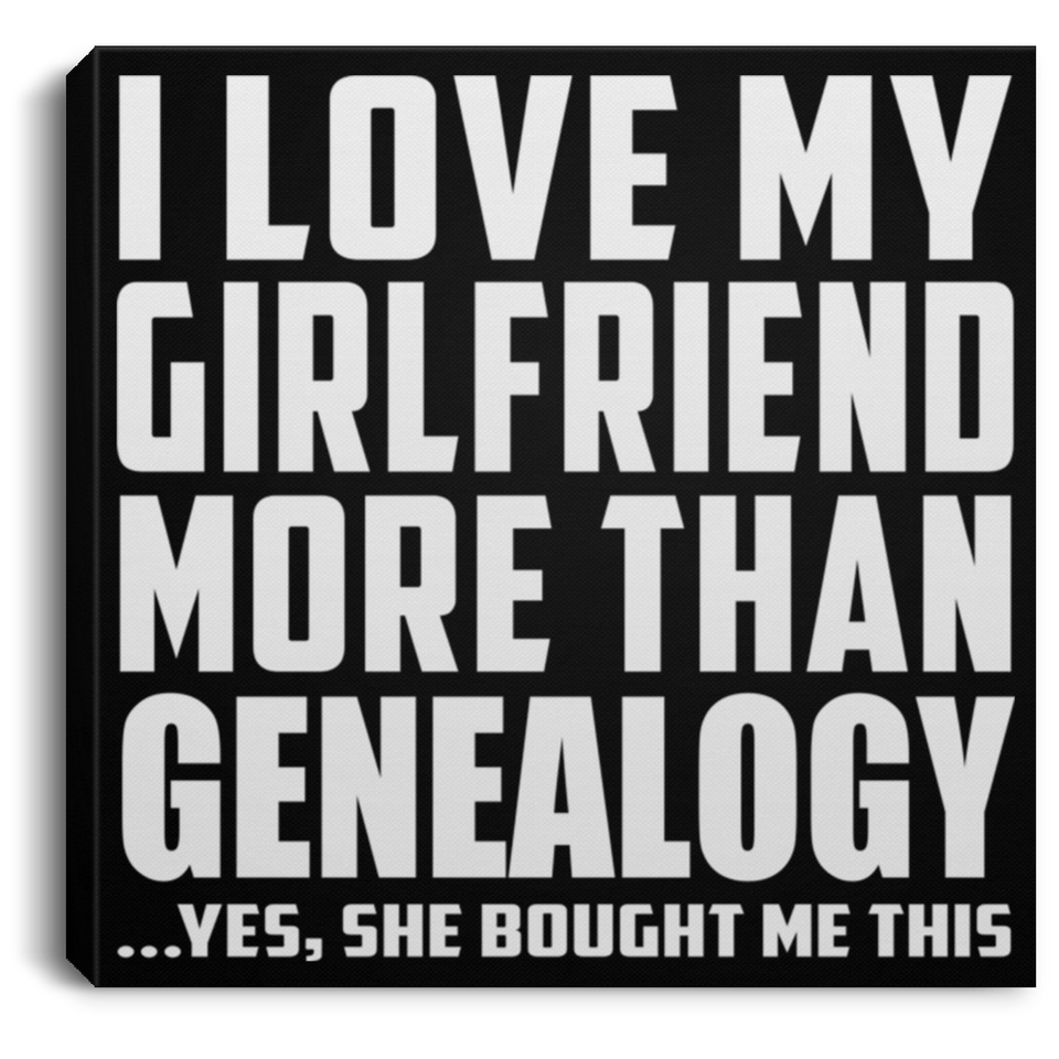 I Love My Girlfriend More Than Genealogy - Canvas Square