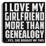 I Love My Girlfriend More Than Genealogy - Canvas Square