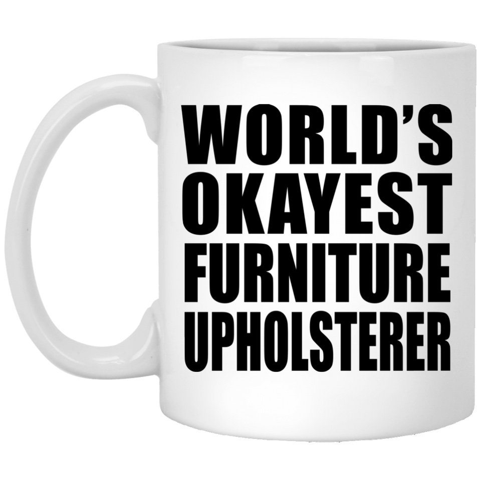World's Okayest Furniture Upholsterer - 11 Oz Coffee Mug