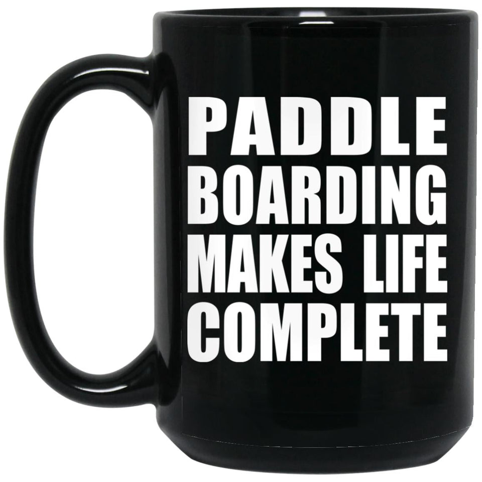 Paddle Boarding Makes Life Complete - 15oz Coffee Mug Black