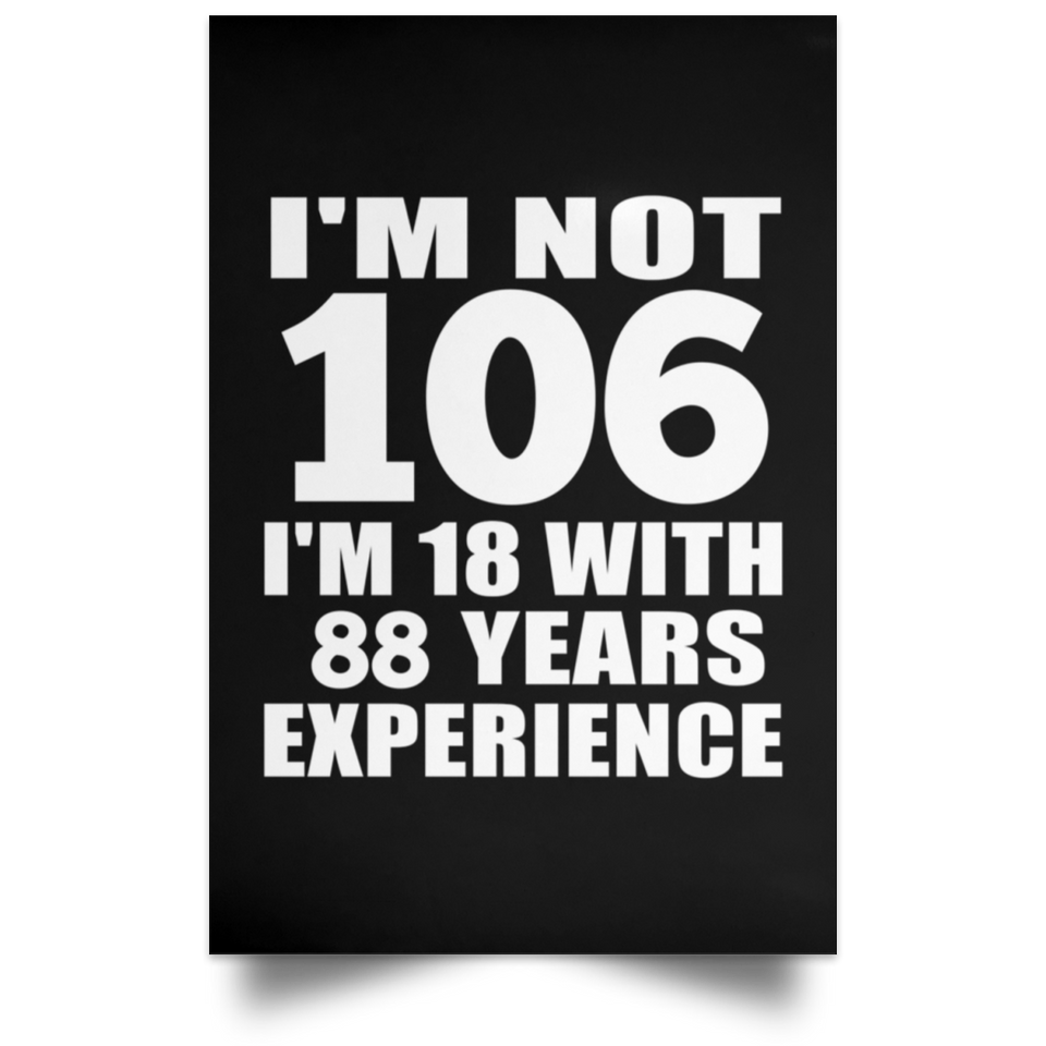 106th Birthday I'm Not 106 I'm 18 With 88 Years Experience - Poster Portrait