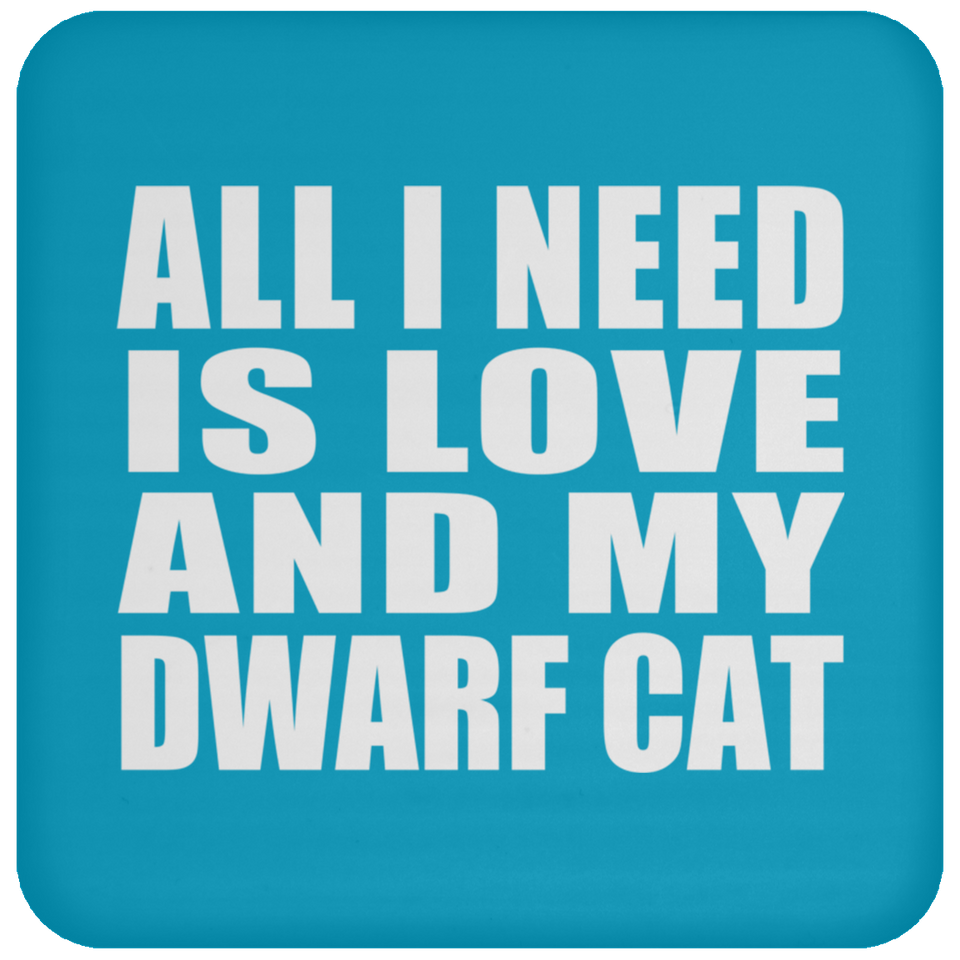 All I Need Is Love And My Dwarf Cat - Drink Coaster