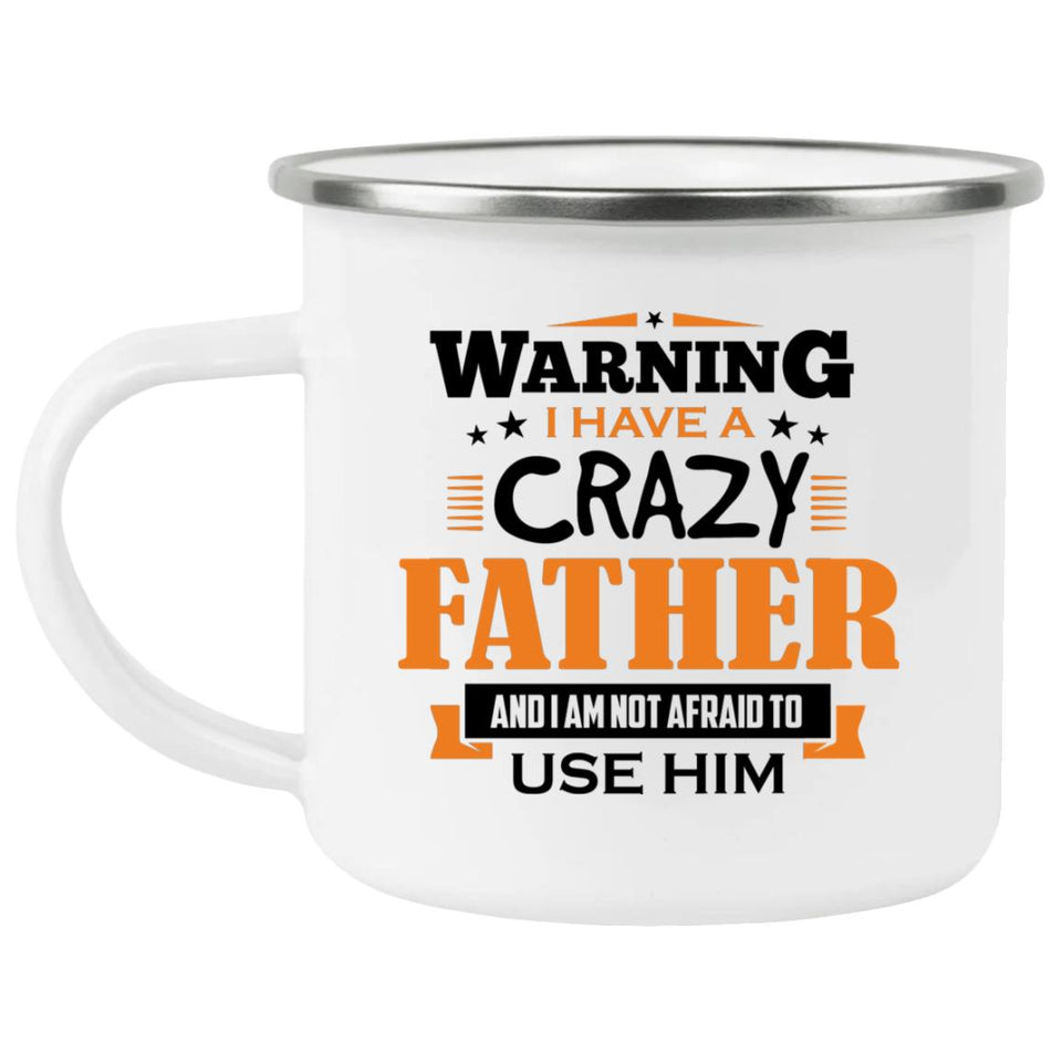 Warning I Have A Crazy Father & I Am Not Afraid To Use Him - 12oz Camping Mug