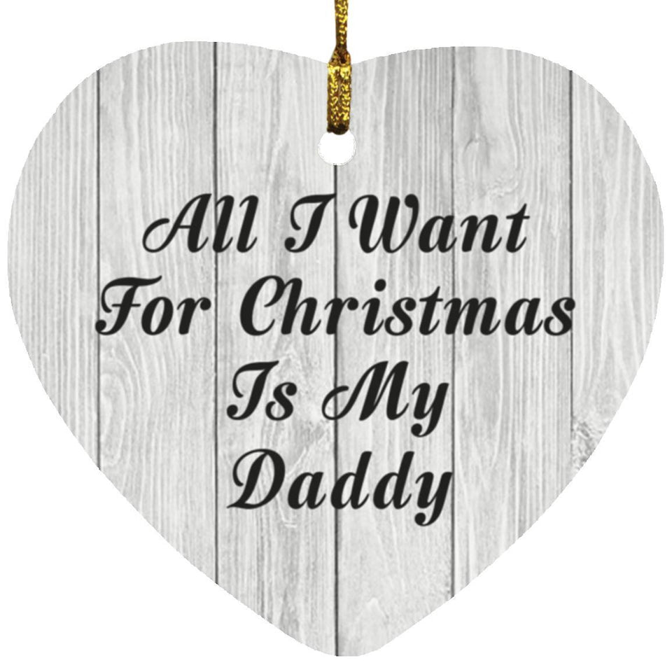 All I Want For Christmas Is My Daddy - Heart Ornament F