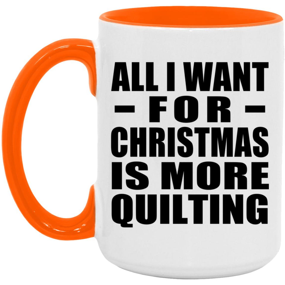 All I Want For Christmas Is More Quilting - 15oz Accent Mug Orange