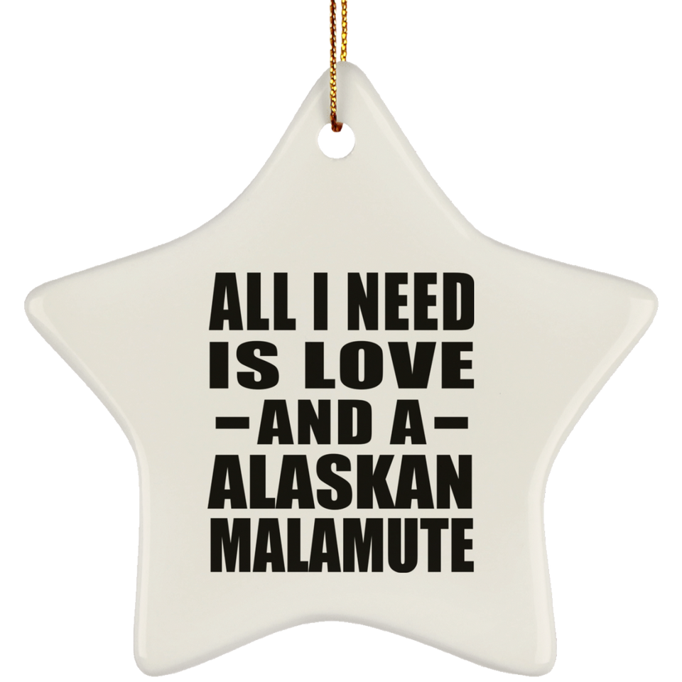 All I Need Is Love And A Alaskan Malamute - Star Ornament