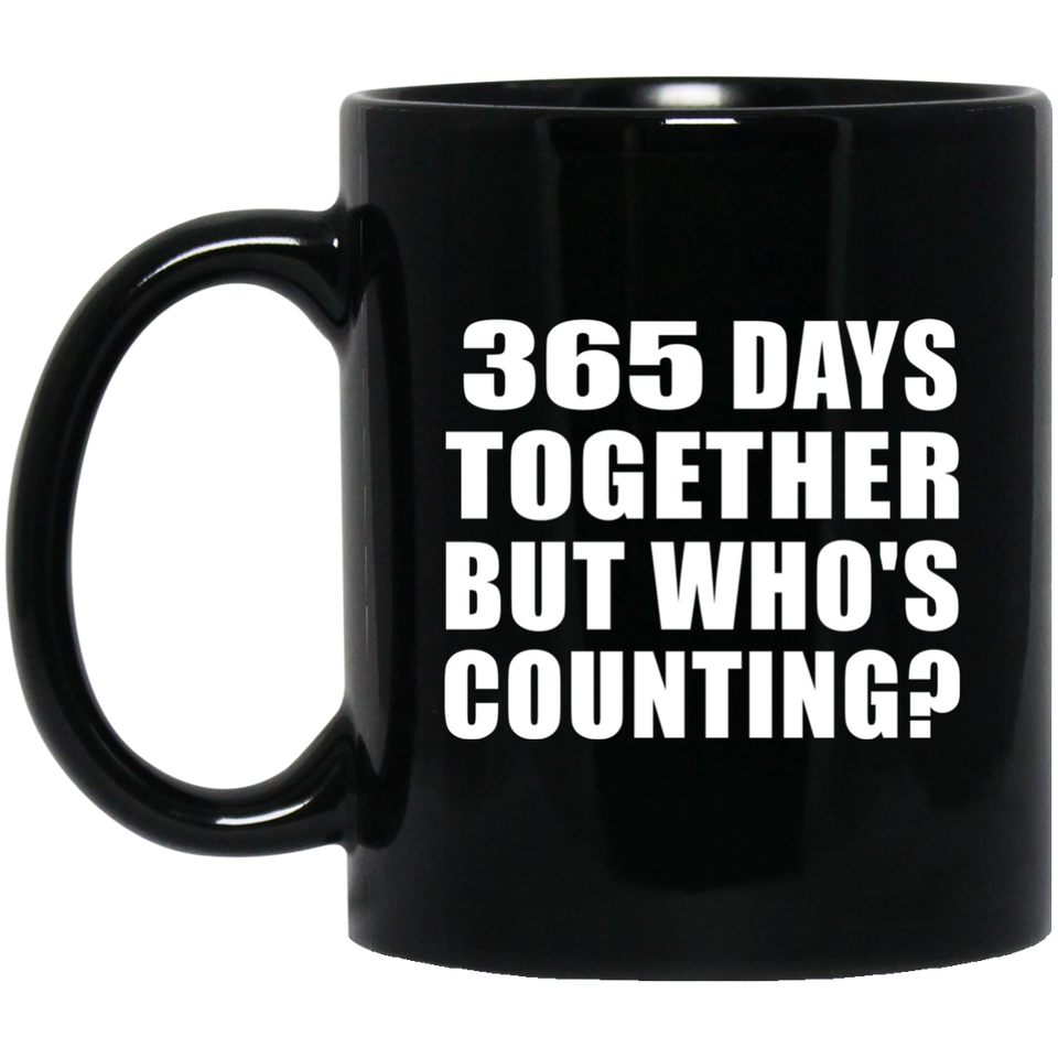 1st Anniversary 365 Days Together But Who's Counting - 11 Oz Coffee Mug Black
