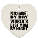 Psychiatrist By Day World's Best Mom By Night - Heart Ornament
