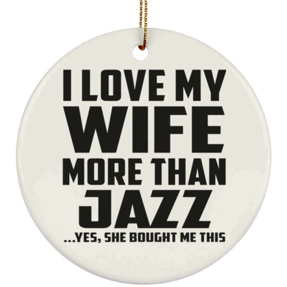 I Love My Wife More Than Jazz - Circle Ornament
