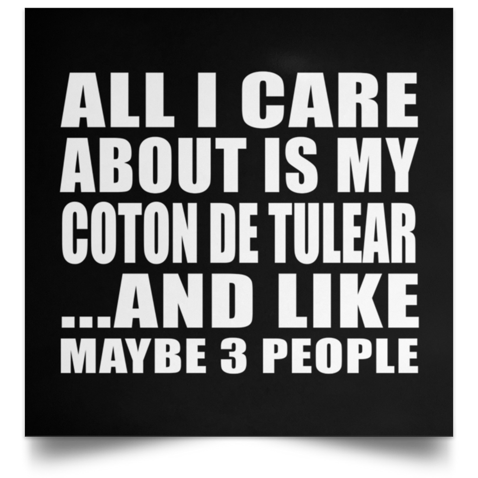 All I Care About Is My Coton De Tulear - Poster Square