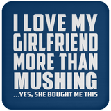 I Love My Girlfriend More Than Mushing - Drink Coaster