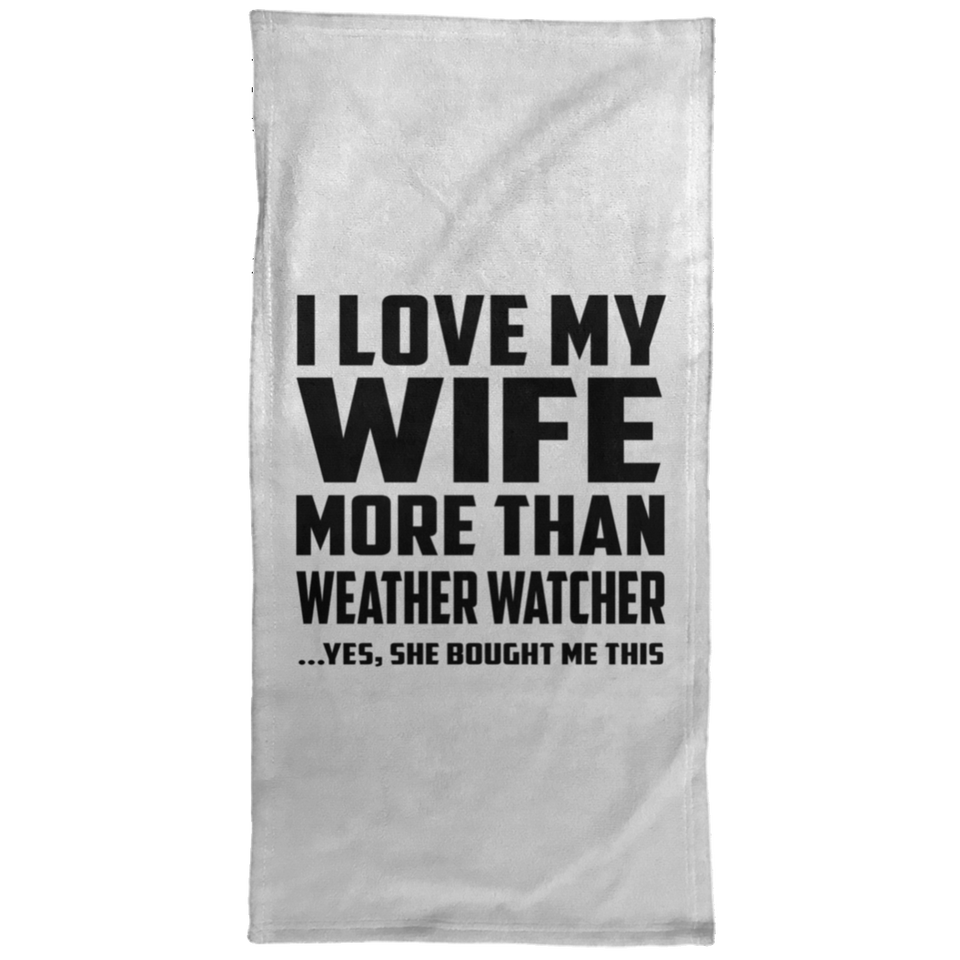 I Love My Wife More Than Weather Watcher - Hand Towel