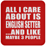 All I Care About Is English Setter - Drink Coaster
