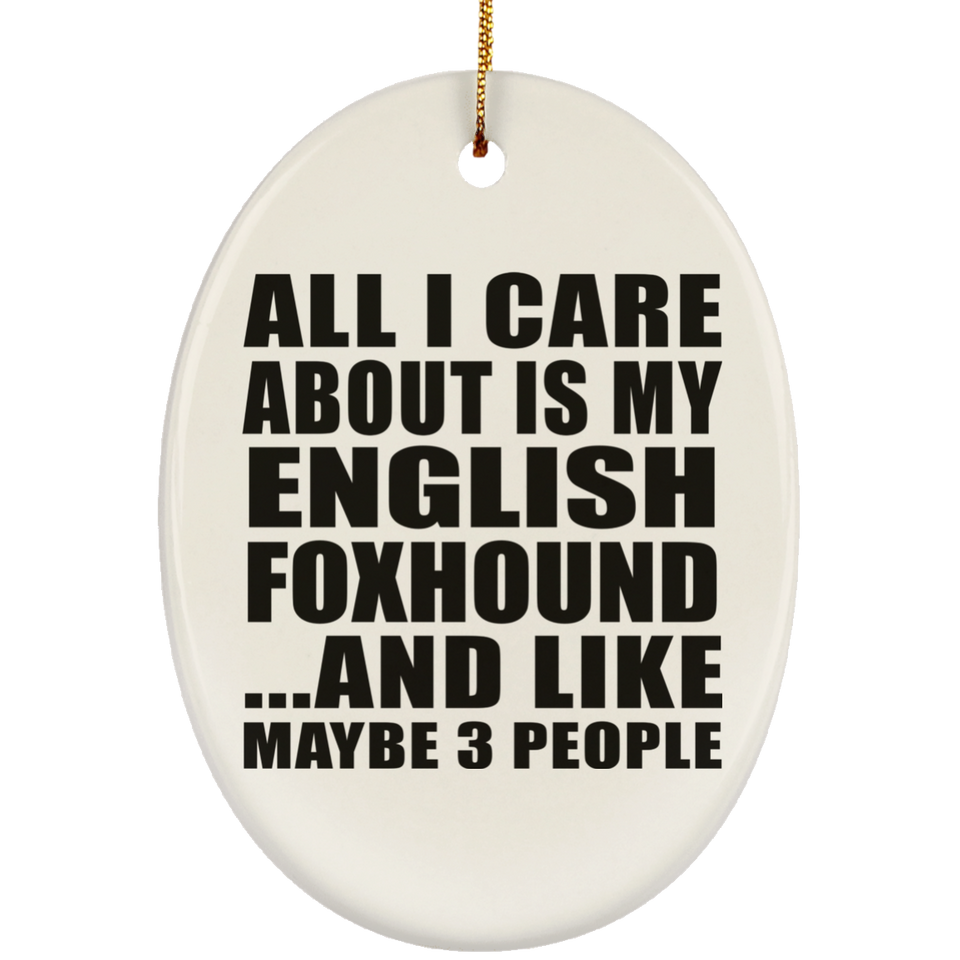 All I Care About Is My English Foxhound - Oval Ornament