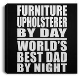 Furniture Upholsterer By Day World's Best Dad By Night - Canvas Square
