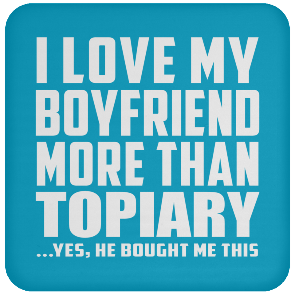 I Love My Boyfriend More Than Topiary - Drink Coaster