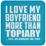 I Love My Boyfriend More Than Topiary - Drink Coaster