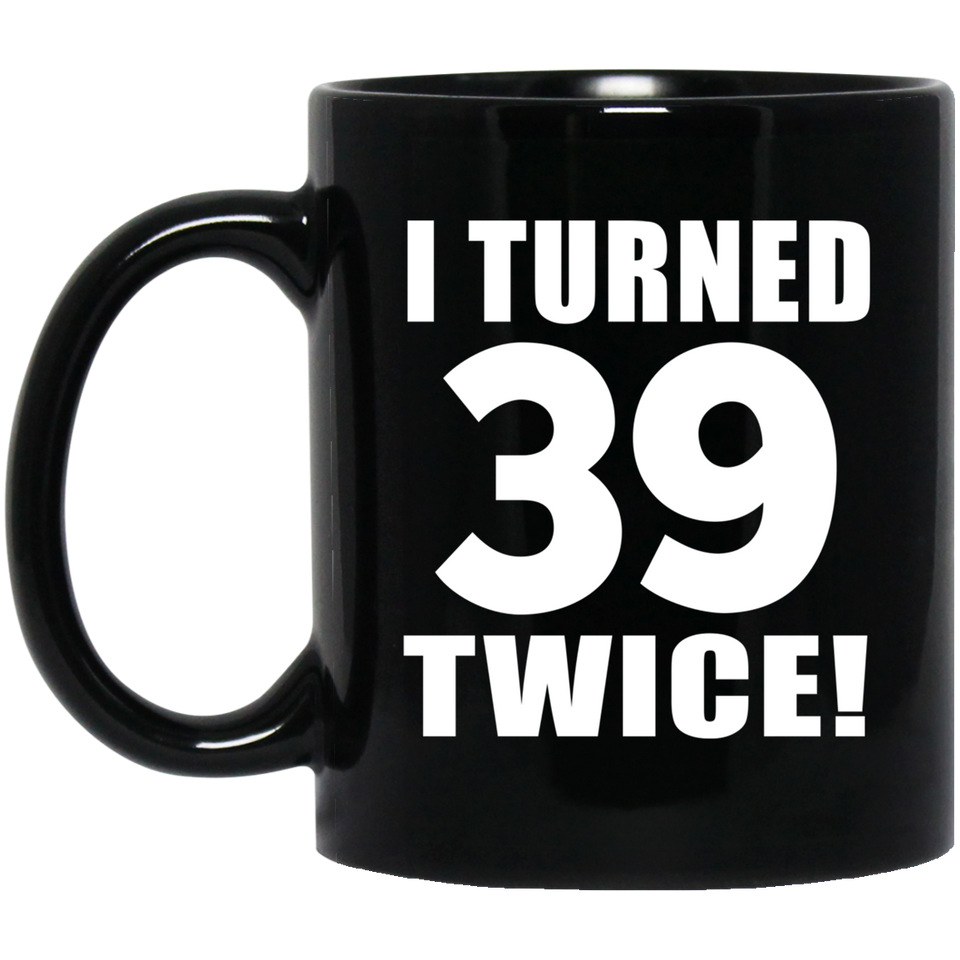 78th Birthday I Turned 39 Twice - 11oz Coffee Mug Black