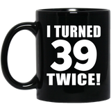 78th Birthday I Turned 39 Twice - 11oz Coffee Mug Black