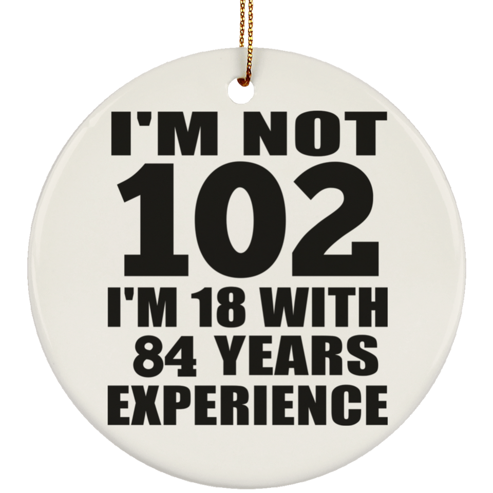 102nd Birthday I'm Not 102 I'm 18 With 84 Years Experience - Circle Ornament
