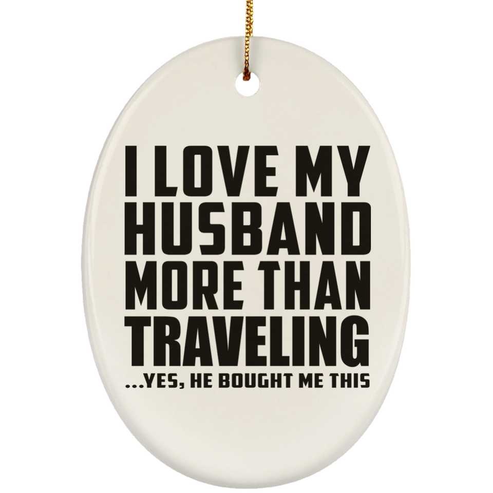 I Love My Husband More Than Traveling - Oval Ornament