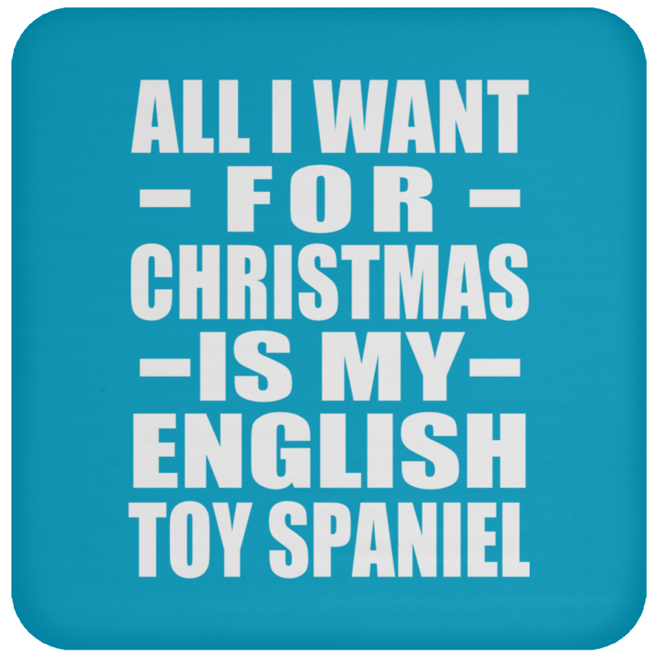 All I Want For Christmas Is My English Toy Spaniel - Coaster