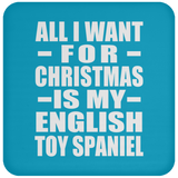 All I Want For Christmas Is My English Toy Spaniel - Coaster
