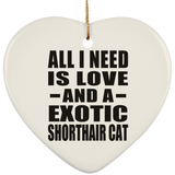 All I Need Is Love And A Exotic Shorthair Cat - Heart Ornament