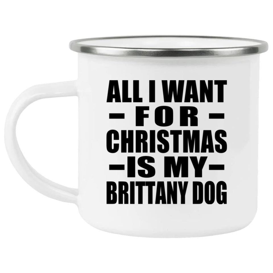 All I Want For Christmas Is My Brittany Dog - 12oz Camping Mug
